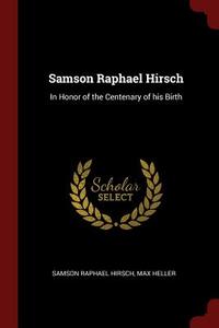 Samson Raphael Hirsch: In Honor of the Centenary of His Birth di Samson Raphael Hirsch, Max Heller edito da CHIZINE PUBN