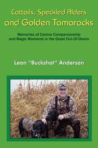 Cattails, Speckled Alders and Golden Tamaracks di Leon Anderson edito da AuthorHouse