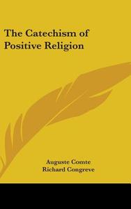 The Catechism of Positive Religion di Auguste Comte edito da Kessinger Publishing