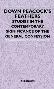 Down Peacock's Feathers - Studies In The Contemporary Significance Of The General Confession di D. R. Davies edito da Mayo Press