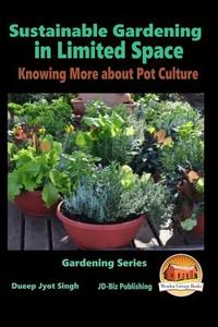 Sustainable Gardening in Limited Space - Knowing More about Pot Culture di Dueep Jyot Singh, John Davidson edito da Createspace