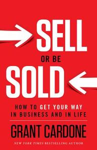 Sell or Be Sold: How to Get Your Way in Business and in Life di Grant Cardone edito da GREENLEAF BOOK GROUP LLC