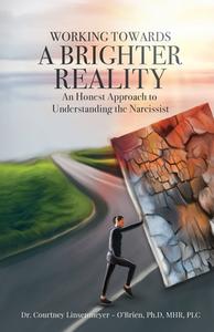 WORKING TOWARDS A BRIGHTER REALITY - An Honest Approach to Understanding the Narcissist di Courtney Linsenmeyer - O'Brien edito da Total Publishing And Media