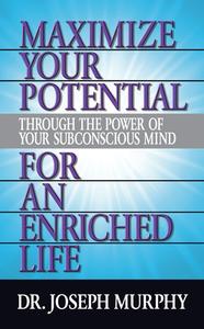 Maximize Your Potential Through The Power Of Your Subconscious Mind For An Enriched Life di Dr. Joseph Murphy edito da G&D Media