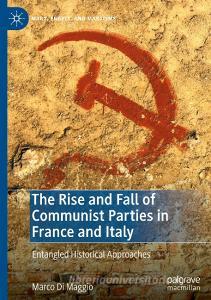 The Rise and Fall of Communist Parties in France and Italy di Marco Di Maggio edito da Springer International Publishing