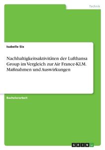 Nachhaltigkeitsaktivitäten der Lufthansa Group im Vergleich zur Air France-KLM. Maßnahmen und Auswirkungen di Isabelle Six edito da GRIN Verlag