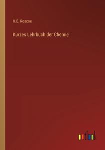 Kurzes Lehrbuch der Chemie di H. E. Roscoe edito da Outlook Verlag