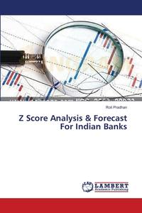 Z Score Analysis & Forecast For Indian Banks di Roli Pradhan edito da LAP Lambert Academic Publishing