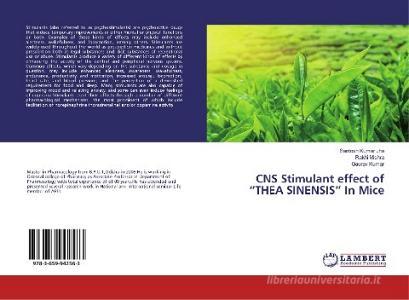 CNS Stimulant effect of "THEA SINENSIS" In Mice di Santosh Kumar Jha, Rakhi Mishra, Gaurav Kumar edito da LAP Lambert Academic Publishing