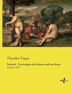 Ästhetik - Psychologie des Schönen und der Kunst di Theodor Lipps edito da Vero Verlag