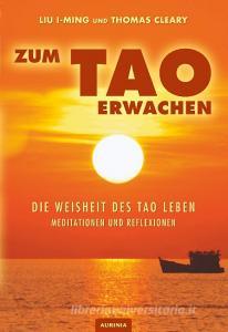 Zum Tao erwachen - Die Weisheit des Tao leben di Thomas Cleary, Liu I-ming edito da Aurinia Verlag