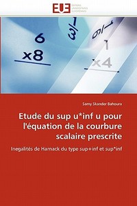 Etude du sup u*inf u pour l'équation de la courbure scalaire prescrite di Samy Skander Bahoura edito da Editions universitaires europeennes EUE