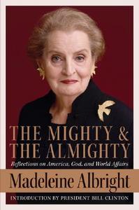 The Mighty and the Almighty: Reflections on America, God, and World Affairs di Madeleine Albright edito da HARPERCOLLINS