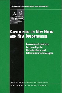 Capitalizing on New Needs and New Opportunities: Government - Industry Partnerships in Biotechnology and Information Tec di National Research Council, Policy And Global Affairs, Board on Science Technology and Economic edito da NATL ACADEMY PR