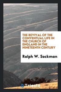 The Revival of the Conventual Life in the Church of England in the Nineteenth Century di Ralph W. Sockman edito da LIGHTNING SOURCE INC