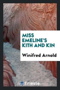 Miss Emeline's kith and kin di Winifred Arnold edito da Trieste Publishing
