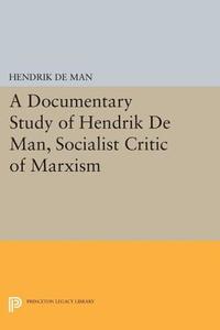 A Documentary Study of Hendrik De Man, Socialist Critic of Marxism di Hendrik De Man edito da Princeton University Press
