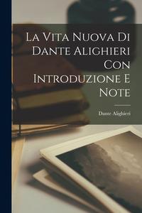 La Vita Nuova Di Dante Alighieri Con Introduzione E Note di Dante Alighieri edito da LEGARE STREET PR