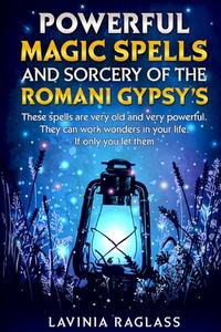 Powerful Magic Spells And Sorcery Of The  Romani Gypsy's di Lavinia Raglass edito da Lulu.com