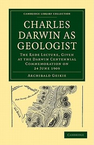 Charles Darwin as Geologist di Archibald Geikie edito da Cambridge University Press