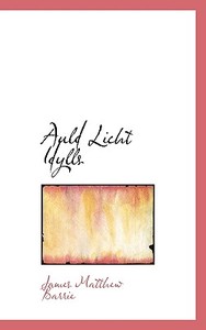 Auld Licht Idylls di James Matthew Barrie edito da Bibliolife