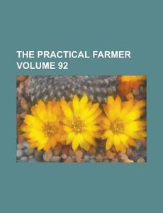The Practical Farmer Volume 92 di Anonymous edito da Rarebooksclub.com