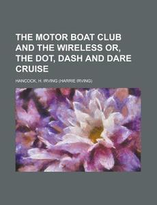 The Motor Boat Club And The Wireless Or, di H. Irving Hancock edito da Rarebooksclub.com