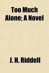 Too Much Alone; A Novel di J. H. Riddell edito da General Books