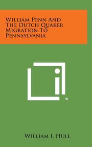 William Penn and the Dutch Quaker Migration to Pennsylvania di William I. Hull edito da Literary Licensing, LLC
