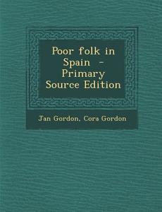 Poor Folk in Spain di Jan Gordon, Cora Gordon edito da Nabu Press