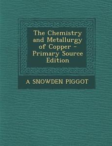 The Chemistry and Metallurgy of Copper di A. Snowden Piggot edito da Nabu Press