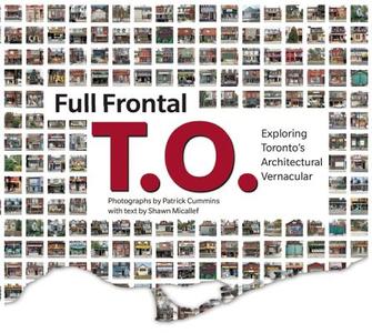 Full Frontal T.O.: Exploring Toronto's Architectural Vernacular di Shawn Micallef edito da COACH HOUSE BOOKS