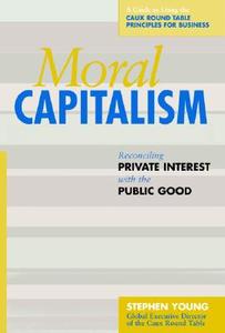 Moral Capitalism: Reconciling Private Interest with the Public Good di Stephen Young edito da BERRETT KOEHLER PUBL INC
