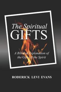 The Spiritual Gifts: A Biblical Explanation of the Gifts of the Spirit di Roderick L. Evans edito da Abundant Truth Publishing