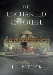 The Enchanted Carousel di J. R. Patrick edito da Page Publishing, Inc.