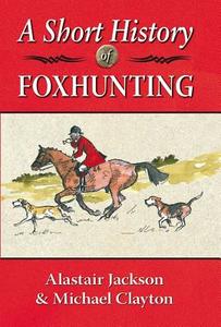 Short History of Foxhunting di Alastair Jackson, Michael Clayton edito da Merlin Unwin Books