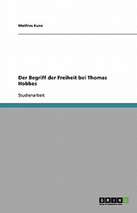 Der Begriff Der Freiheit Bei Thomas Hobbes di Mathias Kunz edito da Grin Verlag