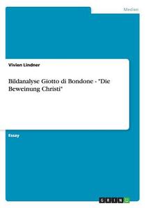 Bildanalyse Giotto Di Bondone - "die Beweinung Christi" di Vivien Lindner edito da Grin Verlag Gmbh