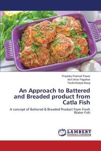 An Approach to Battered and Breaded product from Catla Fish di Priyanka Pramod Pawar, Asif Umar Pagarkar, Taufin Enayat Baug edito da LAP Lambert Academic Publishing