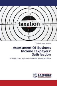 Assessment Of Business Income Taxpayers' Satisfaction di Yihalem Mulu Zerihun edito da LAP Lambert Academic Publishing