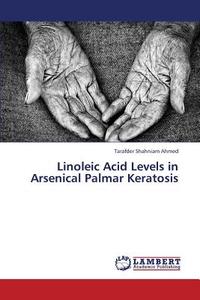 Linoleic Acid Levels in Arsenical Palmar Keratosis di Tarafder Shahniam Ahmed edito da LAP Lambert Academic Publishing