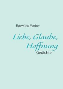 Liebe, Glaube, Hoffnung di Roswitha Weber edito da Books on Demand