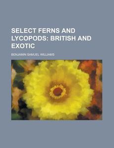 Select Ferns And Lycopods di Benjamin Samuel Williams edito da General Books Llc