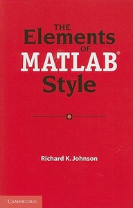 The Elements of MATLAB Style di Richard K. Johnson edito da Cambridge University Press