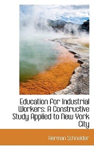 Education For Industrial Workers di Herman Schneider edito da Bibliolife