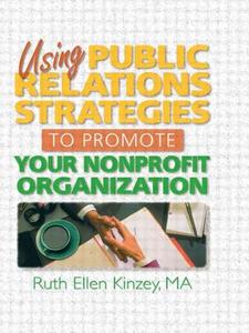 Using Public Relations Strategies to Promote Your Nonprofit Organization di Ruth Ellen (The Kinzey Company Kinzey edito da Routledge