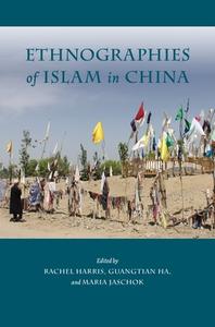 Ethnographies of Islam in China di Michael C. Brose, Darren Byler, Rahile Dawut, Ge Caixia, Guangtian Ha, Rachel Harris, Wai Weng Hew edito da UNIV OF HAWAII PR