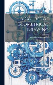 A Course of Geometrical Drawing di William Schofield Binns edito da LEGARE STREET PR