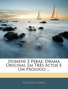 Homens E Feras: Drama Original Em Tr S A di Csar De Lacerda, C. Sar De Lacerda edito da Nabu Press