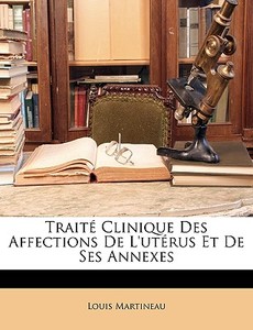 Trait Clinique Des Affections De L'ut R di Louis Martineau edito da Nabu Press